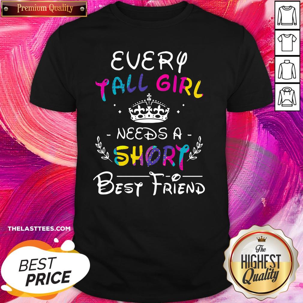 Nice Every Tall Girl Needs A Short Best Friend Shirt