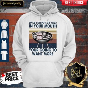 Alternative view of Perfect Once You Put My Meat In Your Mouth Your Going To Want More Vintage Shirt
