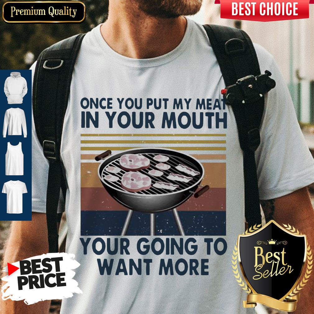 Perfect Once You Put My Meat In Your Mouth Your Going To Want More Vintage Shirt
