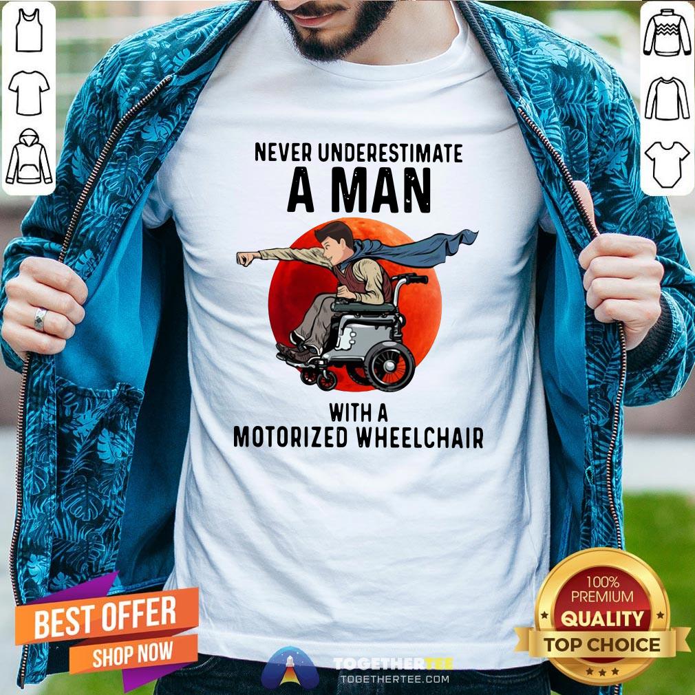 Nice Never Underestimate A Man With A Motorized Wheelchair Shirt