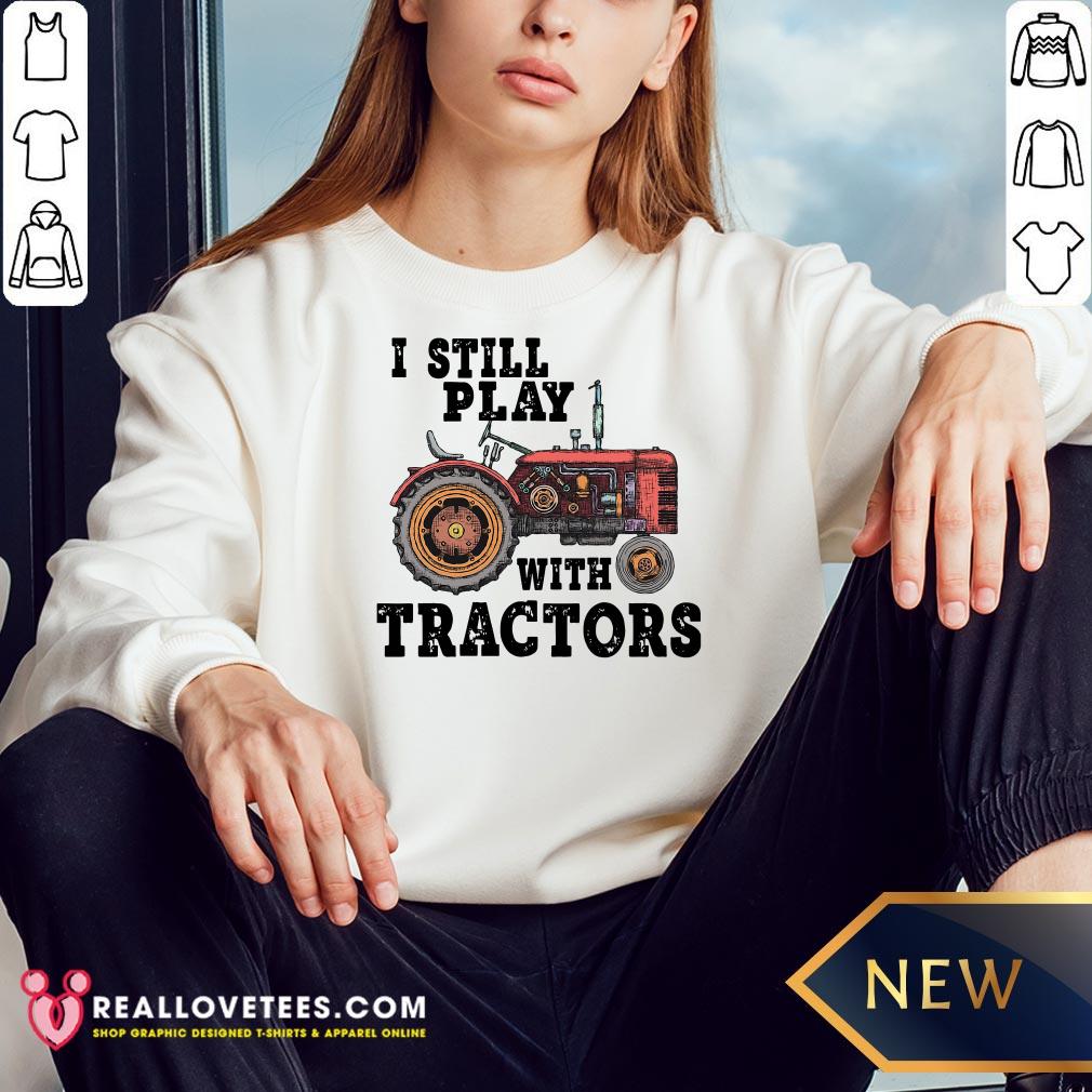 Beautiful I Still Play With Tractors Shirt - Image 3