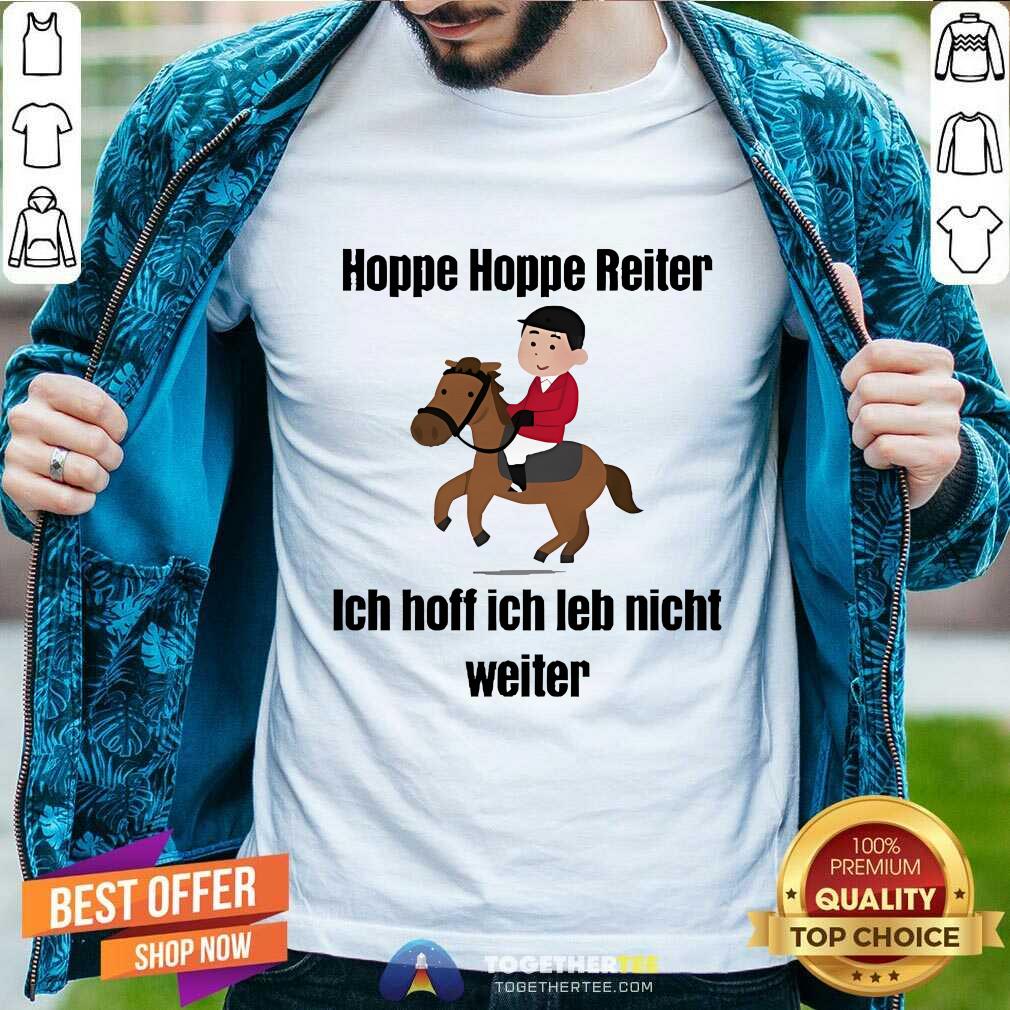 Top Hoppe Hoppe Reiter Ich Hoff Ich Leb Nicht Weiter T-Shirt
