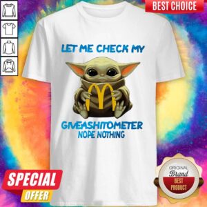 Baby Yoda Hug Mcdonald’s Let Me Check My Giveashitometer Nope Nothing Shirt