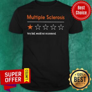 Nice Multiple Sclerosis Very Bad Would Not Recommend Shirt