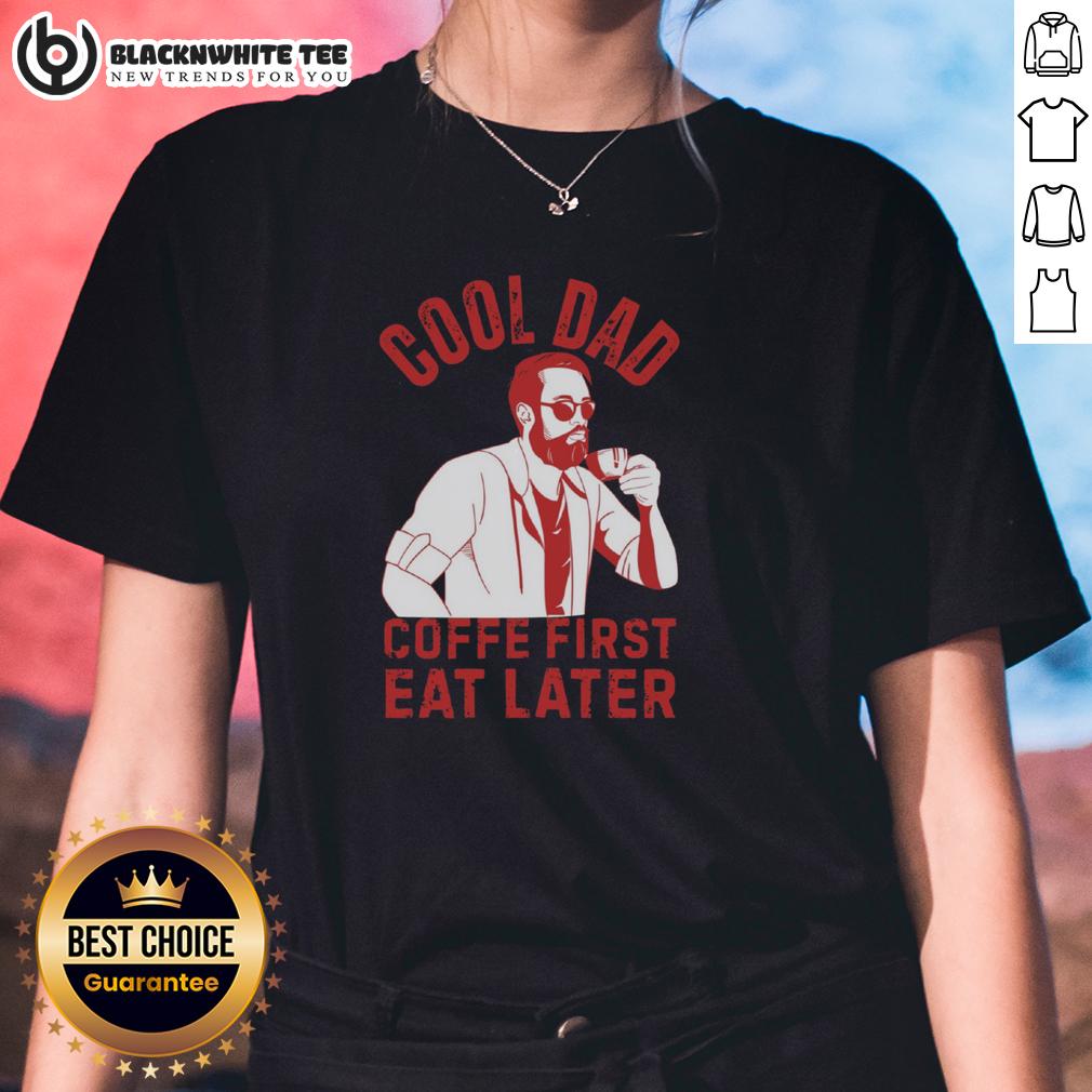 Top Cool Dad Coffe First Eat Later T-Shirt - Image 3