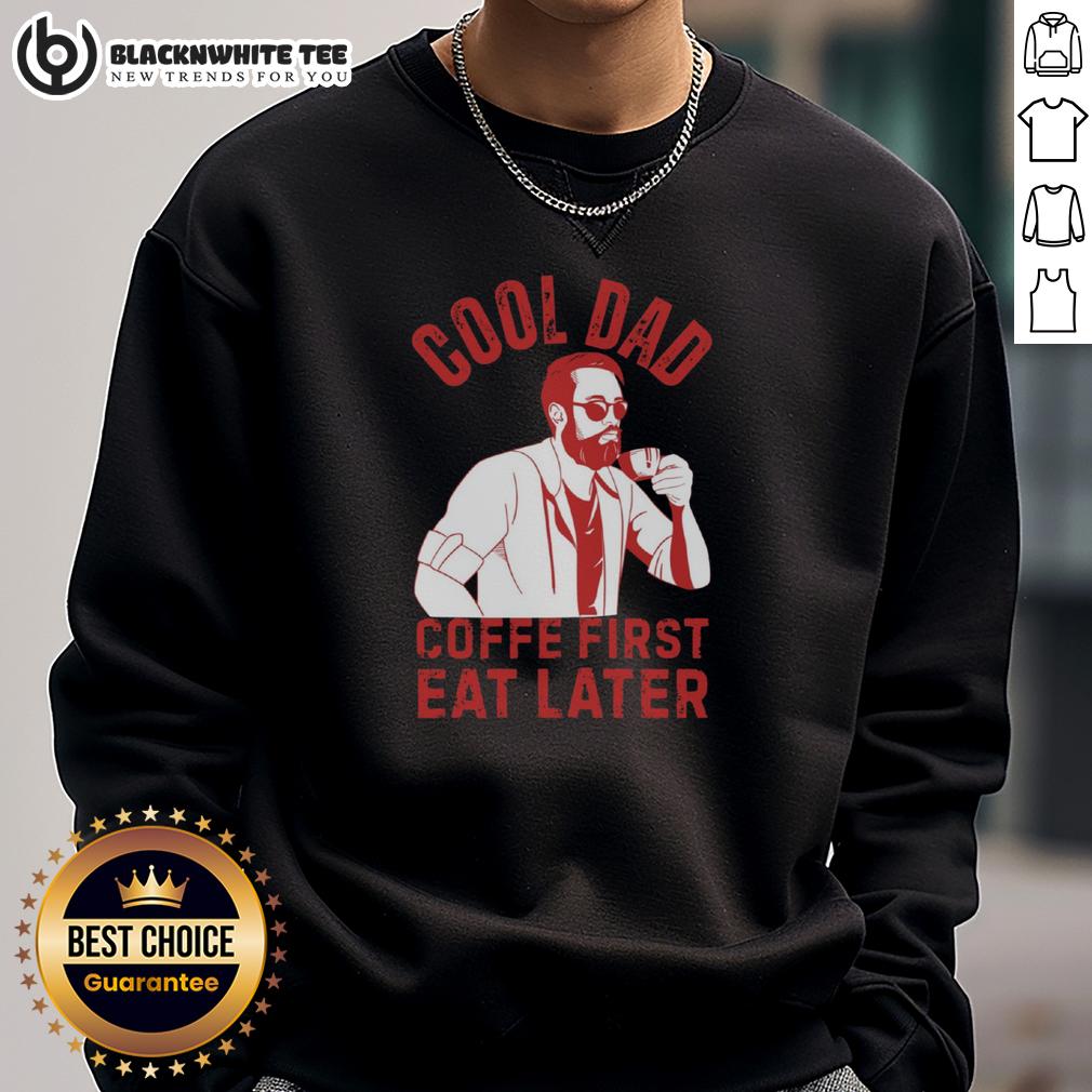 Top Cool Dad Coffe First Eat Later T-Shirt - Image 5