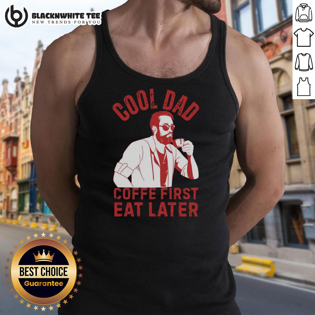 Top Cool Dad Coffe First Eat Later T-Shirt - Image 4