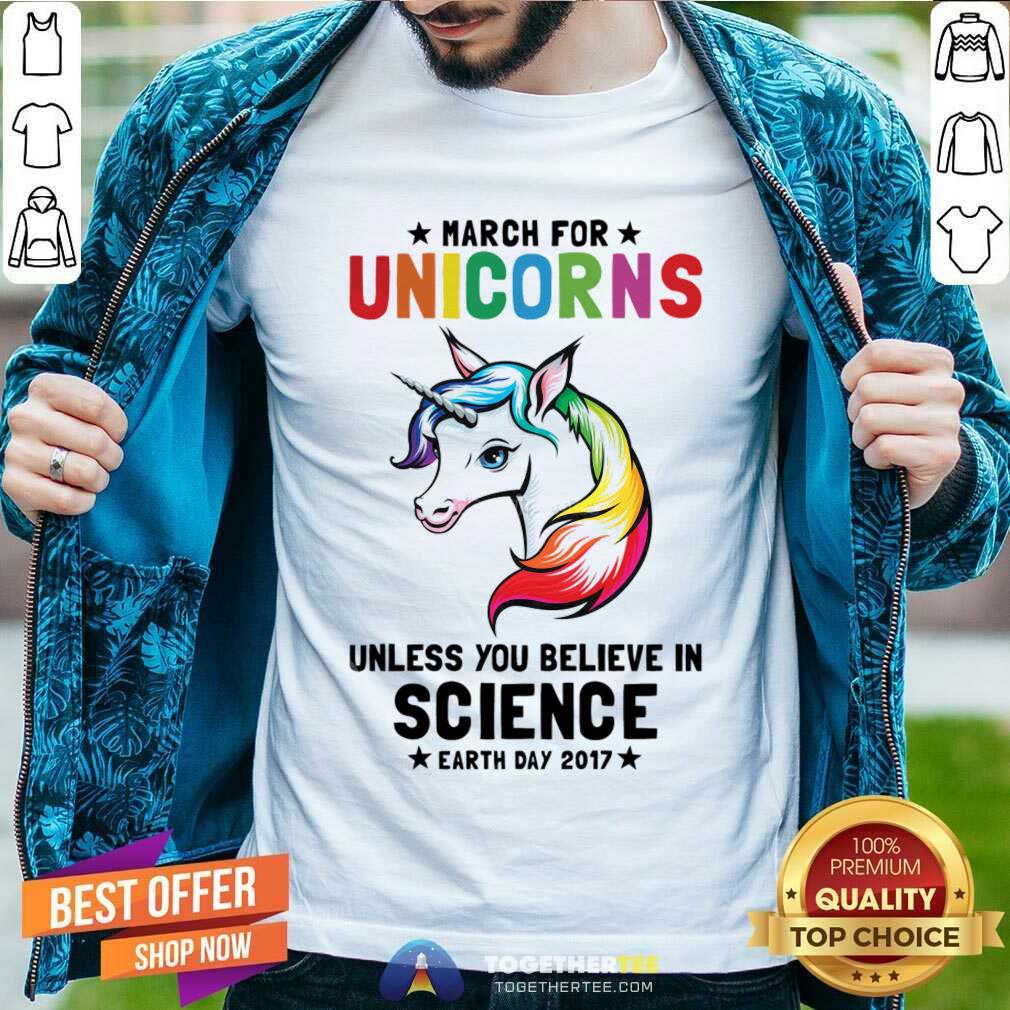 March For Unicorns Unless You Believe In Science Shirt