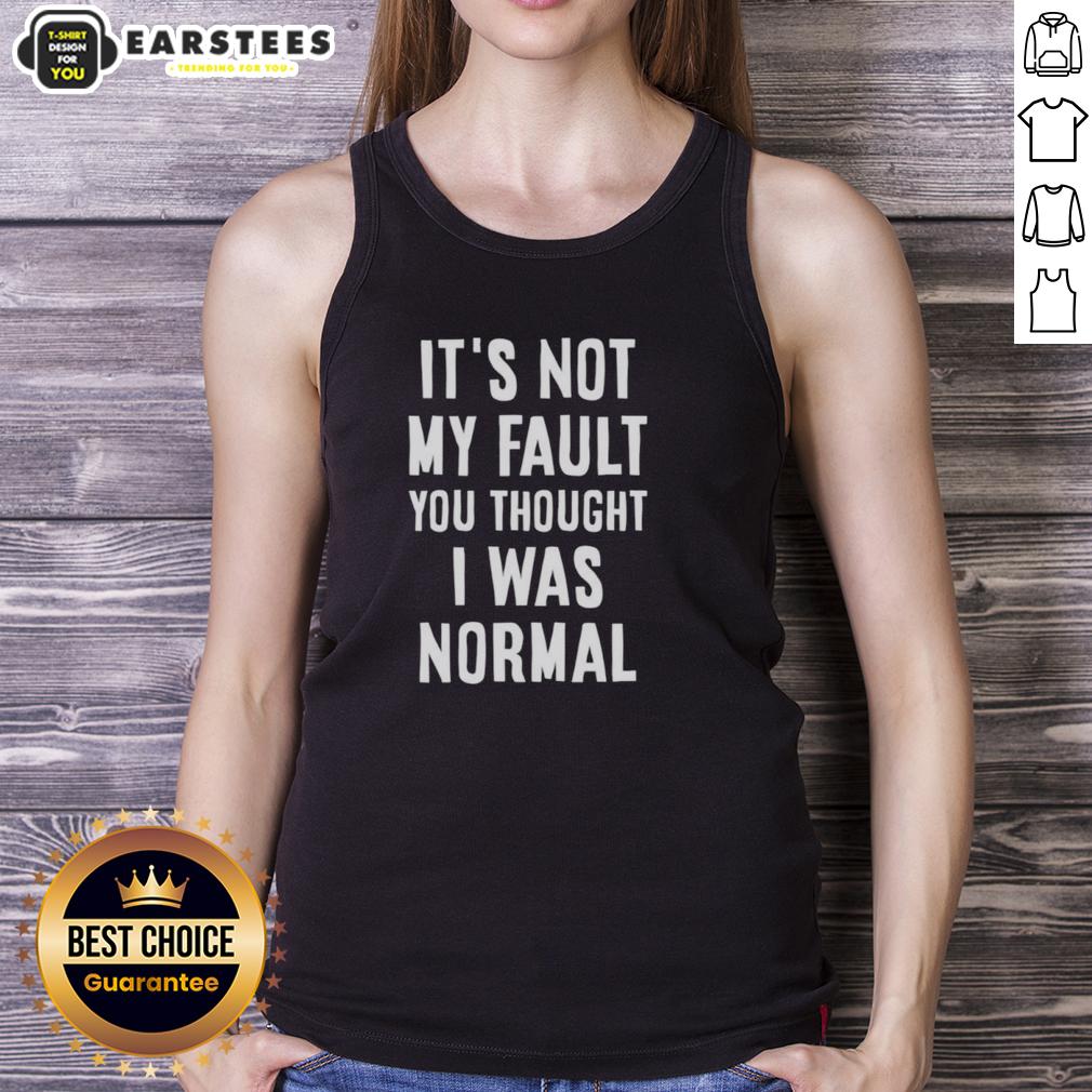 Nice It's Not My Fault You Thought I Was Normal T-Shirt - Image 4