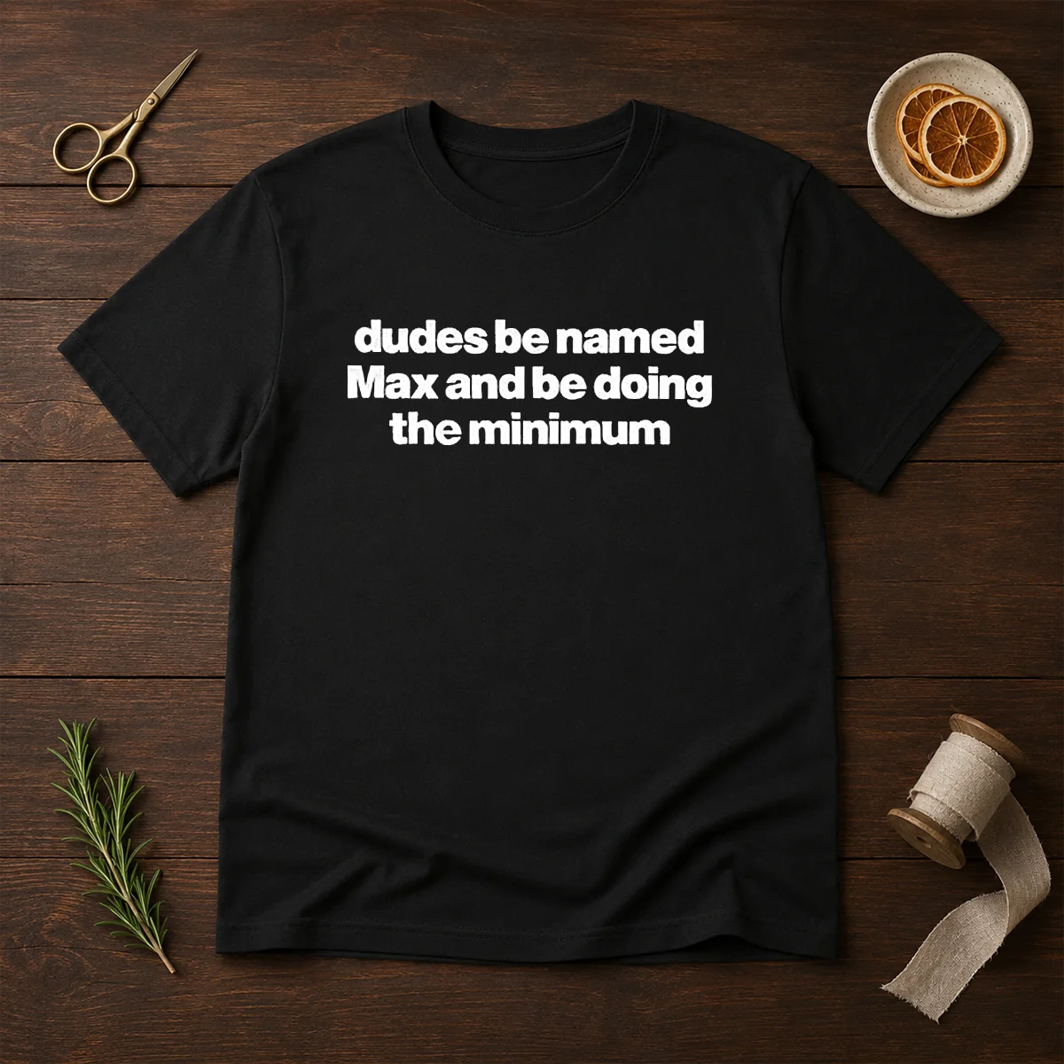Awesome Dudes Be Named Max And Be Doing The Minimum Shirt