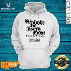 Alternative view of Hot My Dude In Forty Fort Pennsylvania Fetterman 2021 Shirt
