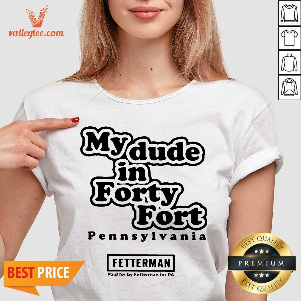 Hot My Dude In Forty Fort Pennsylvania Fetterman 2021 Shirt - Image 3
