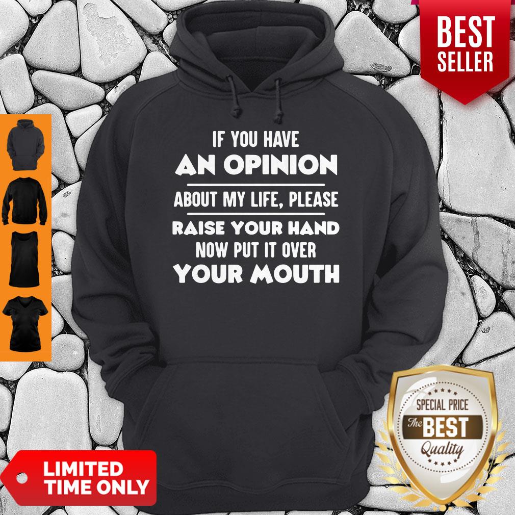 Official If You Have An Opinion About My Life Please Raise Your Hand Now Put It Over Your Mouth Shirt - Image 4