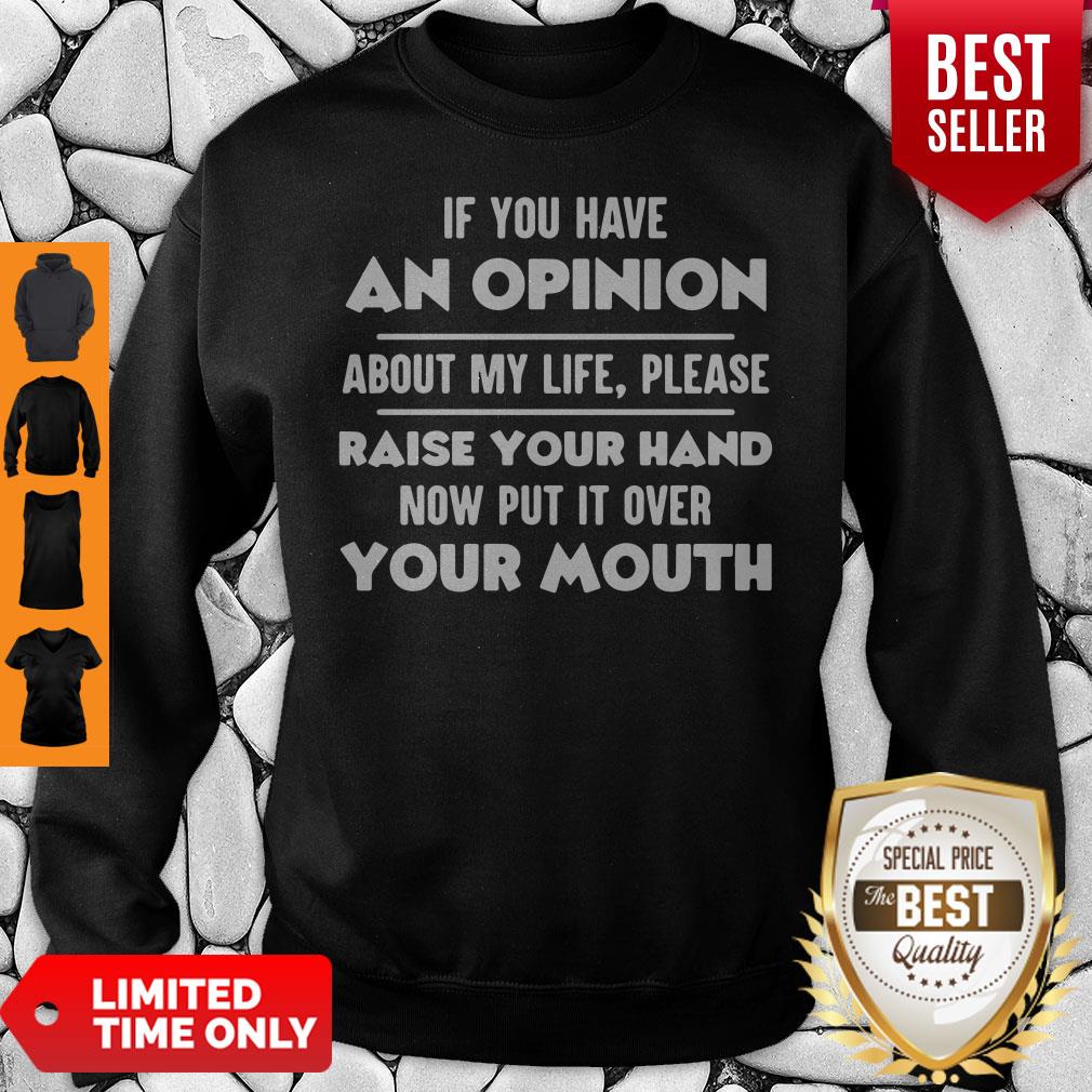 Official If You Have An Opinion About My Life Please Raise Your Hand Now Put It Over Your Mouth Shirt - Image 3