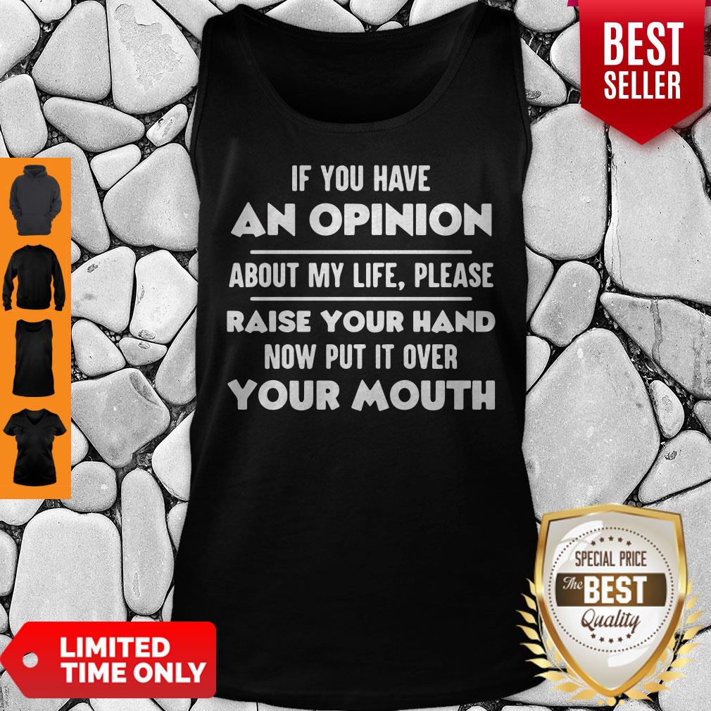 Official If You Have An Opinion About My Life Please Raise Your Hand Now Put It Over Your Mouth Shirt - Image 2