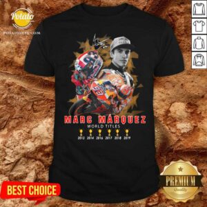 Perfect Marc Marquez World Titles 2013 2014 2016 2017 2018 2019 Signature Shirt