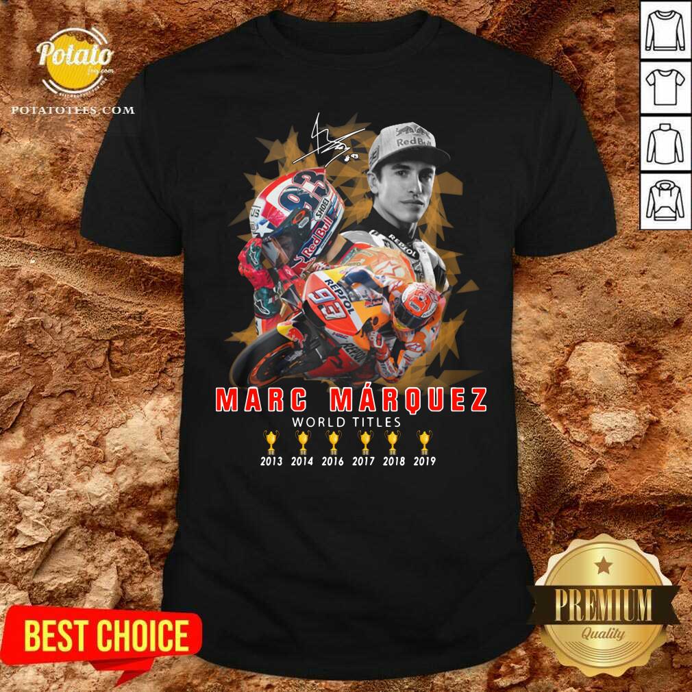 Perfect Marc Marquez World Titles 2013 2014 2016 2017 2018 2019 Signature Shirt