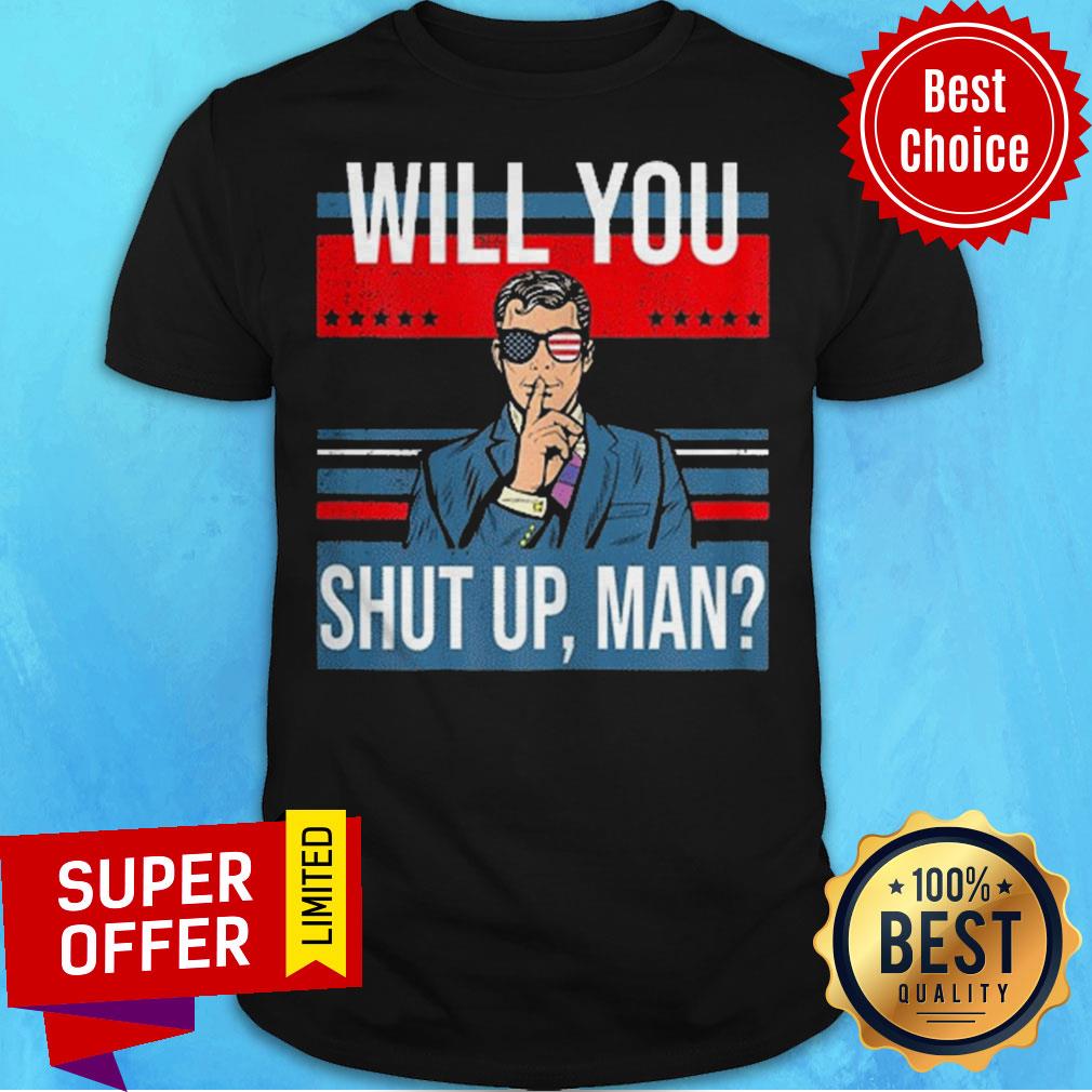 Great Pro Joe Biden Voting Gift Shirt With Funny Biden Quote Will You Just Shut Up Man Shirt