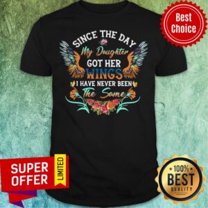 Awesome My Daughter Got Her Wings I Have Never Been The Same Shirt