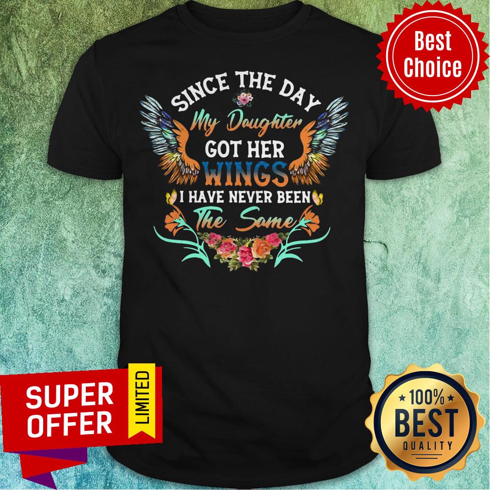 Awesome My Daughter Got Her Wings I Have Never Been The Same Shirt