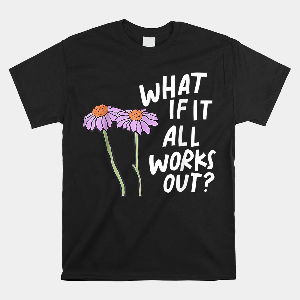 Floral What If It All Works Out Shirt - Image 4