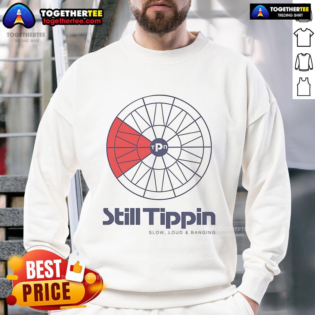 Official Still Tippin Slow Loud And Banging T-Shirt - Image 5