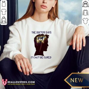 Alternative view of Happy The Doctor Says It Can’t Be Cured Shirt