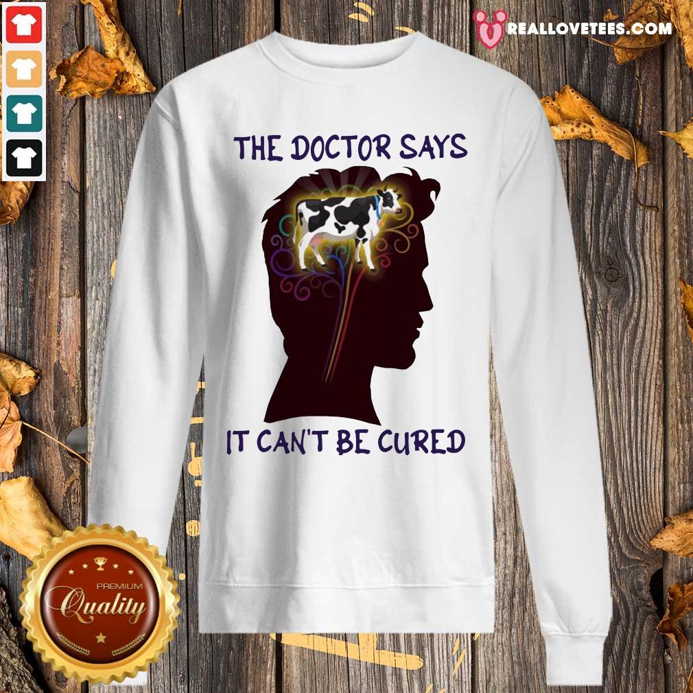 Happy The Doctor Says It Can’t Be Cured Shirt - Image 5