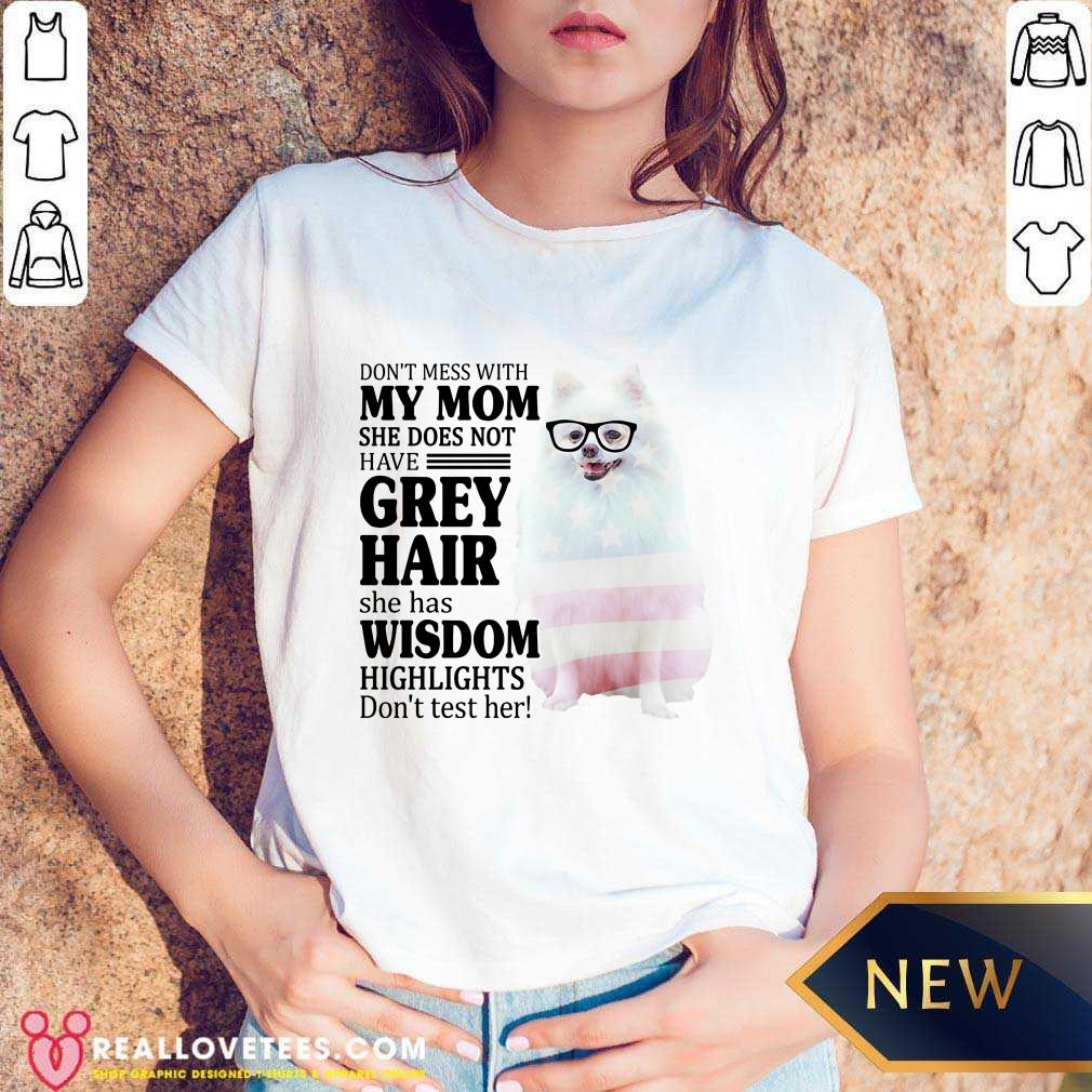 Nice Pomeranian My Mom Grey Hair Wisdom Highlights American Flag Shirt - Image 5