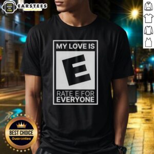 Good My Love Is Rate E For Everyone T-Shirt