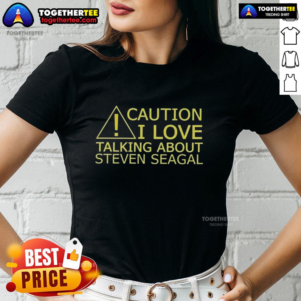 Nice Caution I Love Talking About Steven Seagal T-Shirt - Image 3