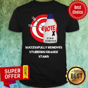 Successfully Removes Stubborn Orange Stains Anti Trump Vote Stain Remover Shirt