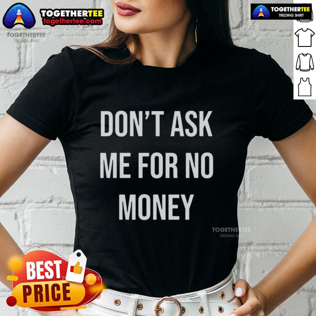 Awesome Kingchip Wearing Don't Ask Me For No Money T-Shirt - Image 3