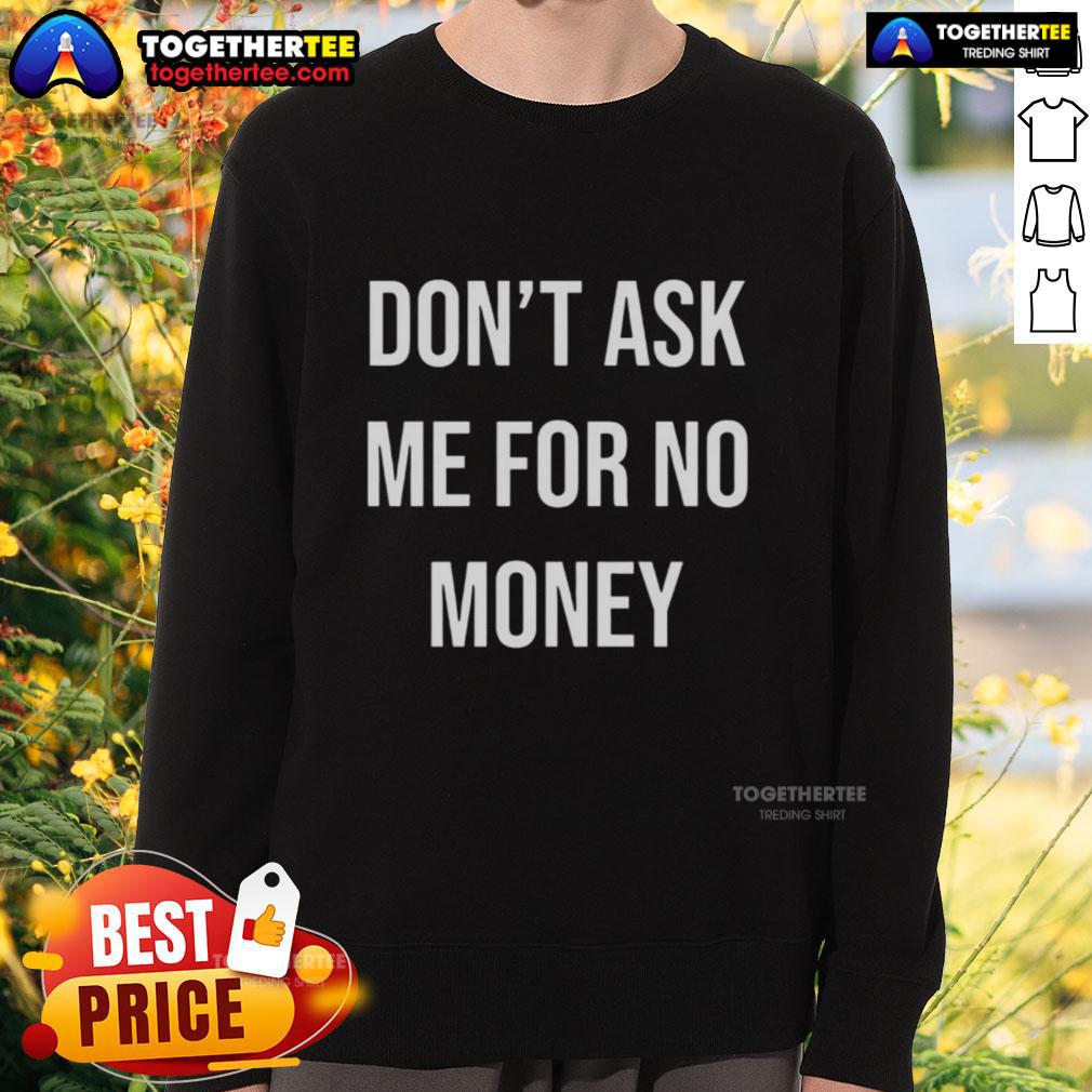 Awesome Kingchip Wearing Don't Ask Me For No Money T-Shirt - Image 5