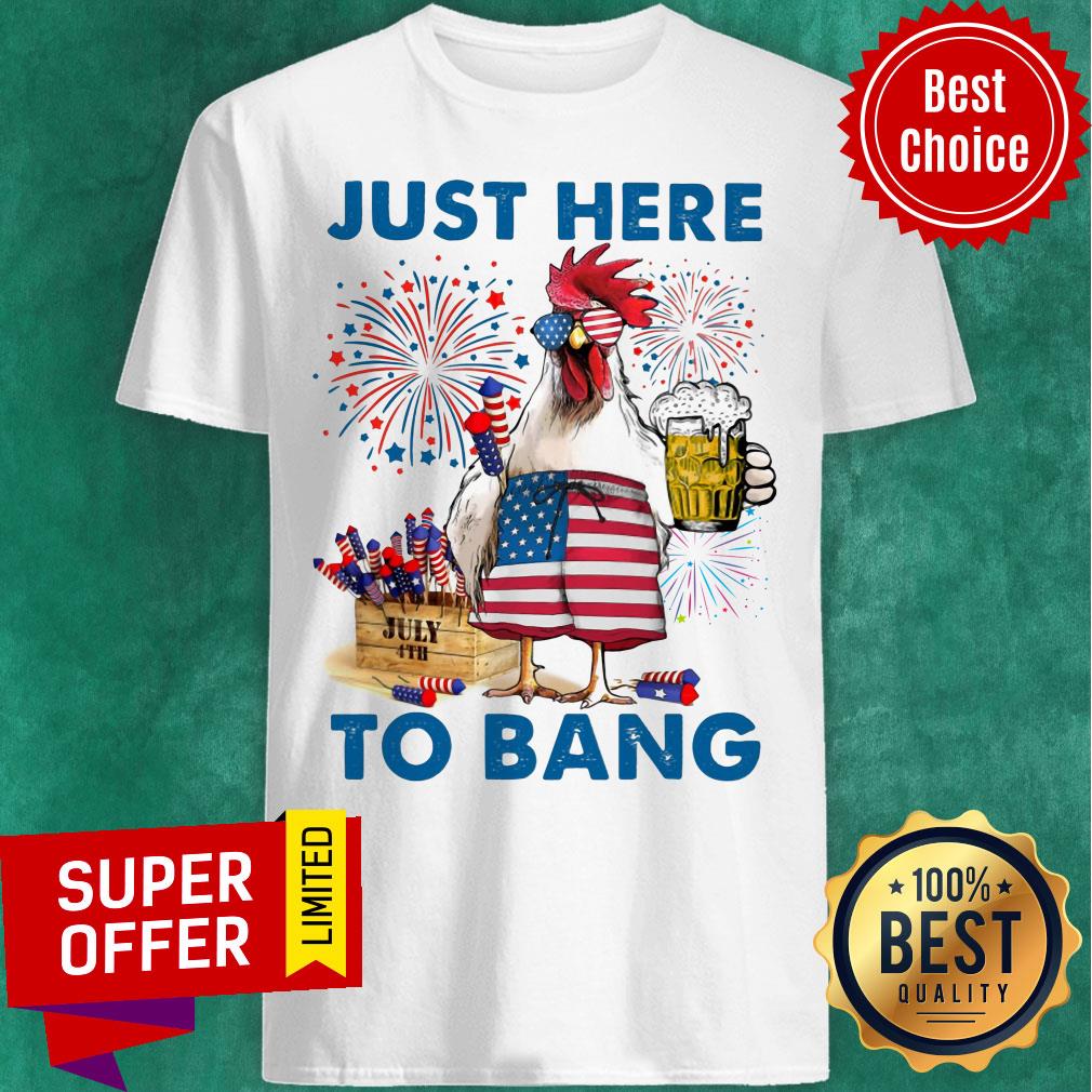July 4th Just Here To Bang Chicken American Flag Shirt