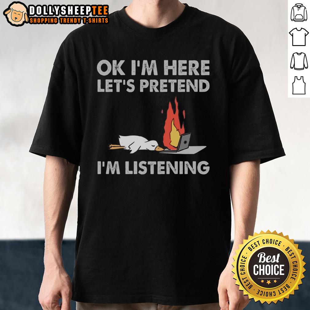 Official Duck OK I'm Here Let's Pretend I'm Listening T-Shirt