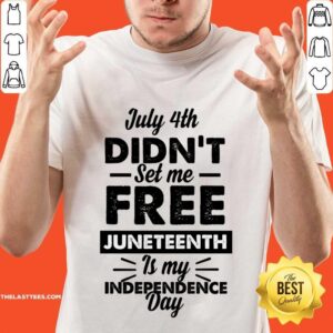 July 4th Didn't Set Me Free Juneteenth Is My Independence Day Shirt