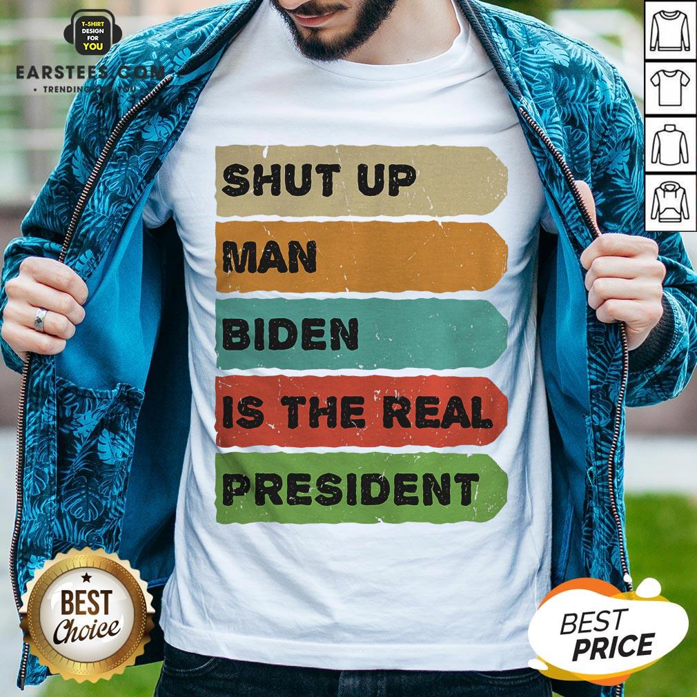 Perfect Shut Up Man Biden Is The Real President Shirt