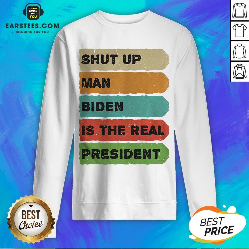 Perfect Shut Up Man Biden Is The Real President Shirt - Image 5