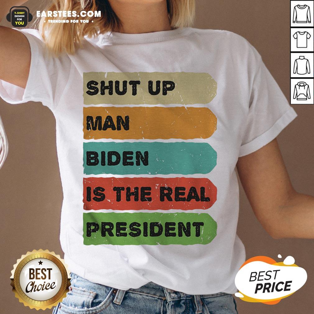 Perfect Shut Up Man Biden Is The Real President Shirt - Image 3