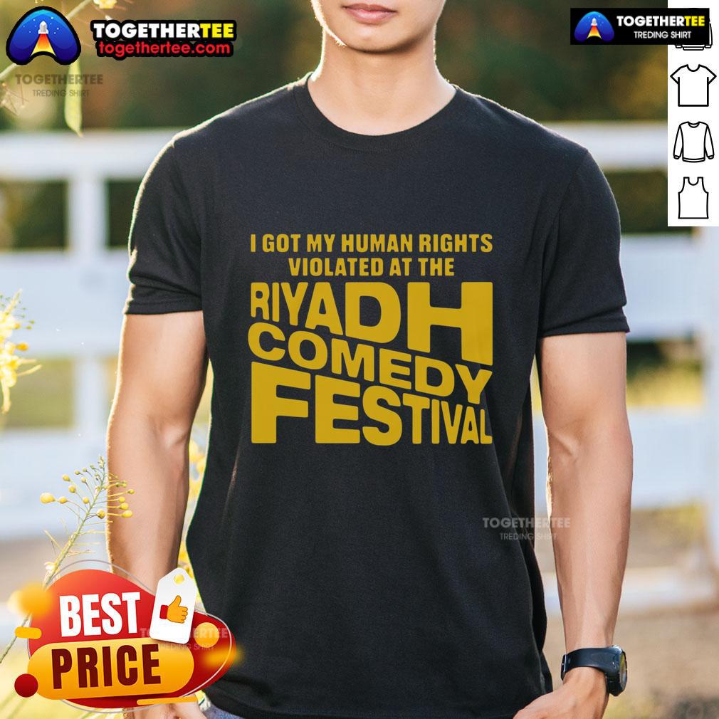 Good I Got My Human Rights Violated At The Riyadh Comedy Festival T-Shirt