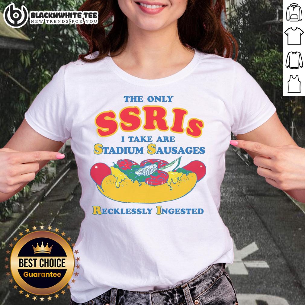 Pretty The Only SSRIs I Take Are Stadium Sausages Recklessly Ingested T-Shirt - Image 3