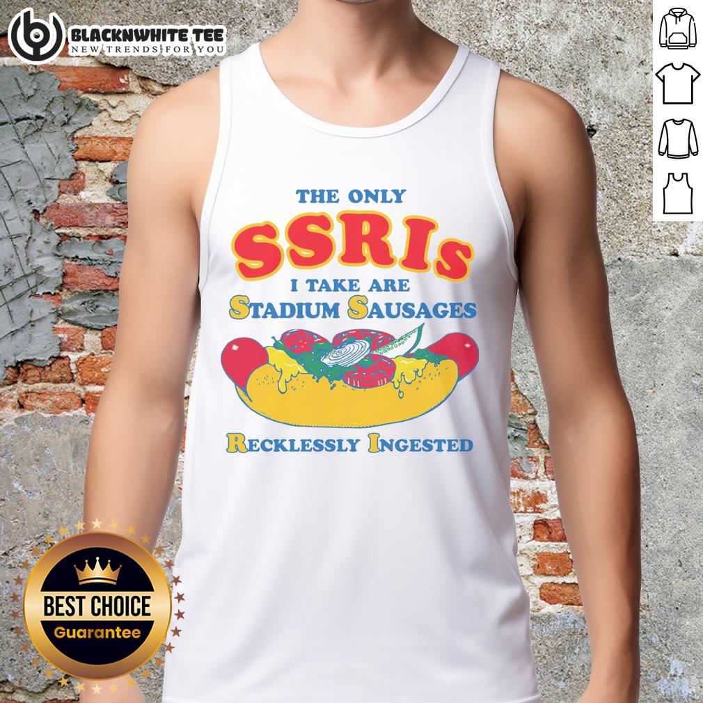 Pretty The Only SSRIs I Take Are Stadium Sausages Recklessly Ingested T-Shirt - Image 4