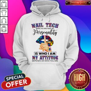 Alternative view of Lips Nail Tech Make No Mistake My Personality Is Who I Am My Attitude Depends On Who You Are Shirt