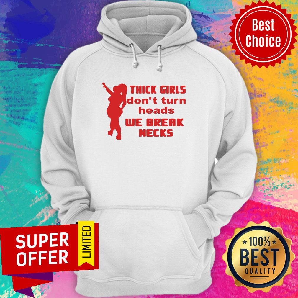 Official Thick Girls Don't Turn Heads We Break Necks Shirt - Image 3