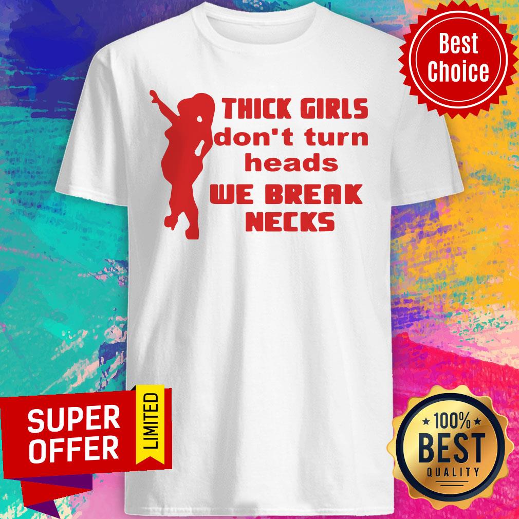 Official Thick Girls Don't Turn Heads We Break Necks Shirt