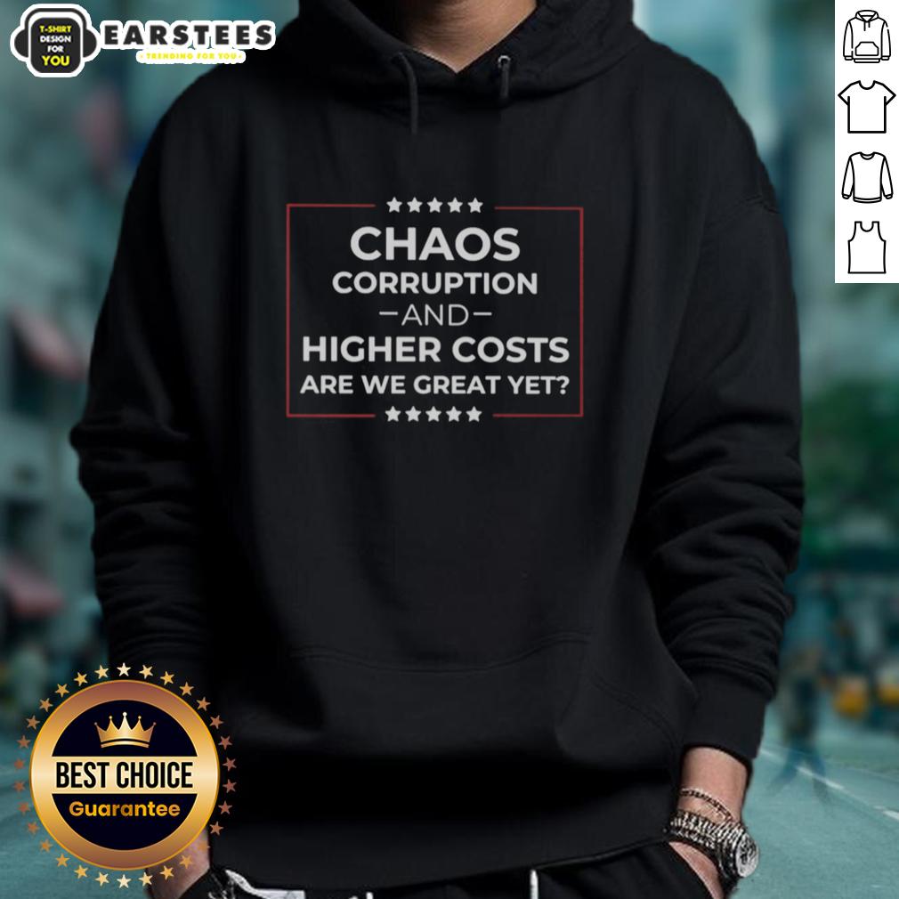 Good Chaos Corruption And Higher Costs Are We Great Yet T-Shirt - Image 2
