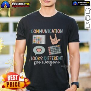 Top Communication Looks Different For Everyone T-Shirt