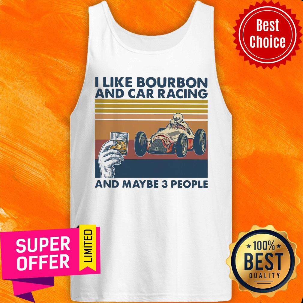 Funny I Like Bourbon And Car Racing And Maybe 3 People Shirt - Image 3