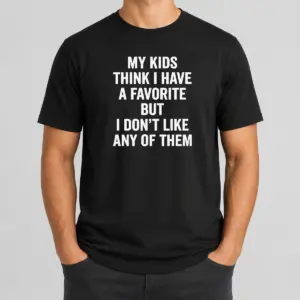 Nice Premium My Kids Think I Have A Favorite But I Don't Like Any Of Them Shirt